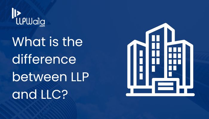 What Is The Difference Between LLP And LLC? - LLPWala - LLP Wala